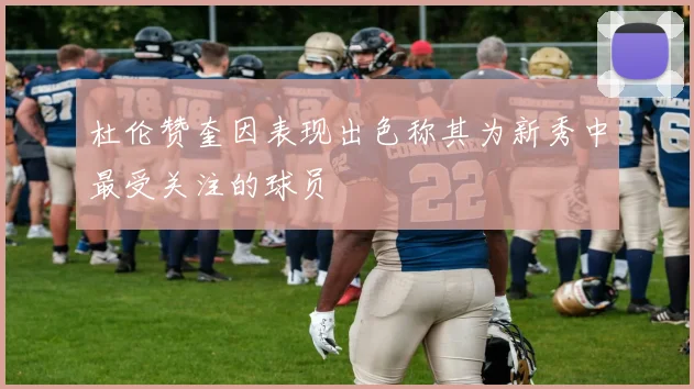 杜伦赞奎因表现出色称其为新秀中最受关注的球员