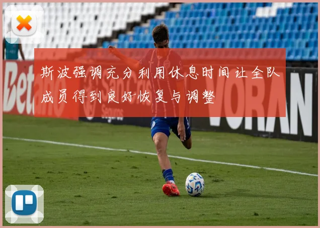 斯波强调充分利用休息时间让全队成员得到良好恢复与调整