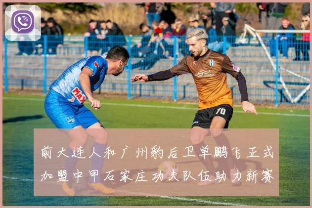前大连人和广州豹后卫单鹏飞正式加盟中甲石家庄功夫队伍助力新赛季