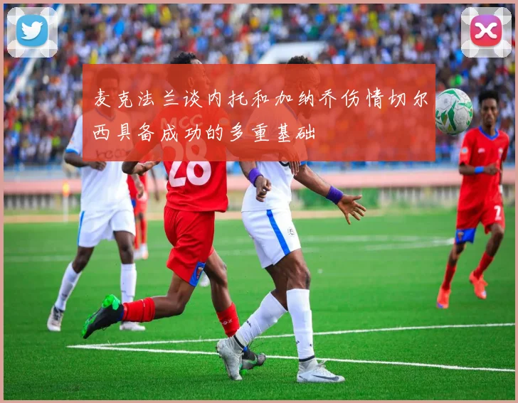 麦克法兰谈内托和加纳乔伤情切尔西具备成功的多重基础